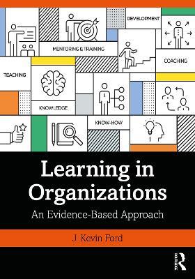 Learning in Organizations: An Evidence-Based Approach - J. Kevin Ford - cover