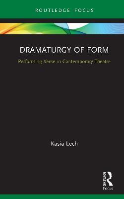 Dramaturgy of Form: Performing Verse in Contemporary Theatre - Kasia Lech - cover