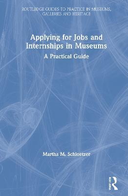 Applying for Jobs and Internships in Museums: A Practical Guide - Martha M. Schloetzer - cover