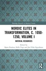 Nordic Elites in Transformation, c. 1050-1250, Volume I: Material Resources
