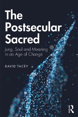 The Postsecular Sacred: Jung, Soul and Meaning in an Age of Change - David Tacey - cover