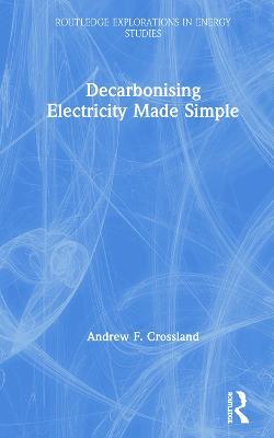 Decarbonising Electricity Made Simple - Andrew F. Crossland - cover