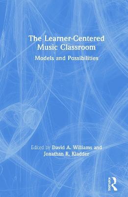 The Learner-Centered Music Classroom: Models and Possibilities - cover