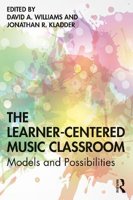 The Learner-Centered Music Classroom: Models and Possibilities - cover