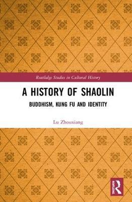 A History of Shaolin: Buddhism, Kung Fu and Identity - Lu Zhouxiang - cover