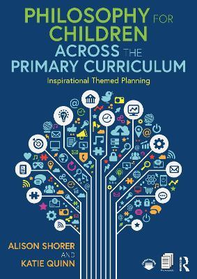 Philosophy for Children Across the Primary Curriculum: Inspirational Themed Planning - Alison Shorer,Katie Quinn - cover