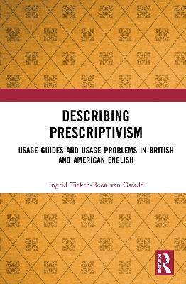 Describing Prescriptivism: Usage Guides and Usage Problems in British and American English - Ingrid Tieken-Boon van Ostade - cover
