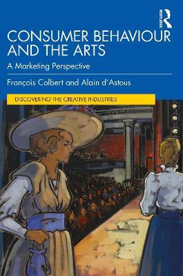 Consumer Behaviour and the Arts: A Marketing Perspective - François Colbert,Alain d’Astous - cover