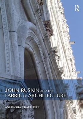 John Ruskin and the Fabric of Architecture - Anuradha Chatterjee - cover