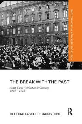 The Break with the Past: Avant-Garde Architecture in Germany, 1910 – 1925 - Deborah Ascher Barnstone - cover