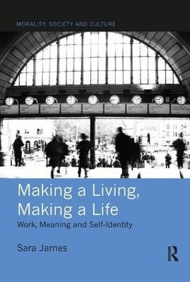 Making a Living, Making a Life: Work, Meaning and Self-Identity - Sara James - cover