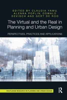 The Virtual and the Real in Planning and Urban Design: Perspectives, Practices and Applications - cover