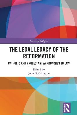 The Legal Legacy of the Reformation: Catholic and Protestant Approaches to Law - cover