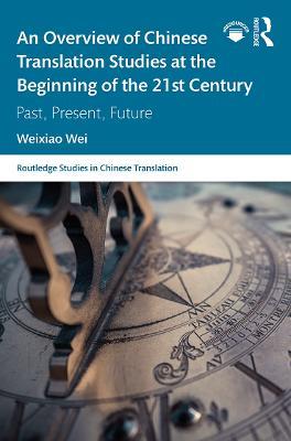 An Overview of Chinese Translation Studies at the Beginning of the 21st Century: Past, Present, Future - Weixiao Wei - cover