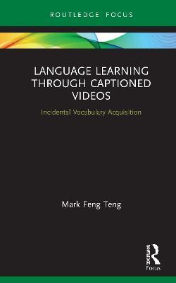 Language Learning Through Captioned Videos: Incidental Vocabulary Acquisition - Mark Feng Teng - cover
