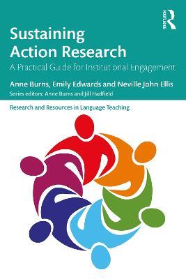 Sustaining Action Research: A Practical Guide for Institutional Engagement - Anne Burns,Emily Edwards,Neville John Ellis - cover