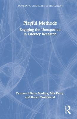 Playful Methods: Engaging the Unexpected in Literacy Research - Carmen Liliana Medina,Mia Perry,Karen Wohlwend - cover