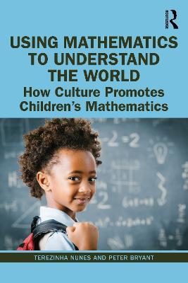 Using Mathematics to Understand the World: How Culture Promotes Children's Mathematics - Terezinha Nunes,Peter Bryant - cover