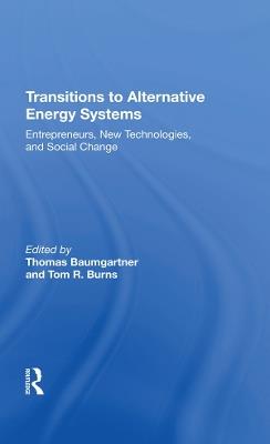 Transitions To Alternative Energy Systems: Entrepreneurs, New Technologies, And Social Change - Thomas Baumgartner - cover