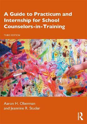 A Guide to Practicum and Internship for School Counselors-in-Training - Aaron H. Oberman,Jeannine R. Studer - cover
