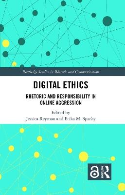 Digital Ethics: Rhetoric and Responsibility in Online Aggression - cover