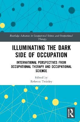 Illuminating The Dark Side of Occupation: International Perspectives from Occupational Therapy and Occupational Science - cover