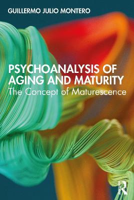 Psychoanalysis of Aging and Maturity: The Concept of Maturescence - Guillermo Julio Montero - cover