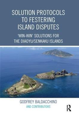 Solution Protocols to Festering Island Disputes: ‘Win-Win' Solutions for the Diaoyu / Senkaku Islands - Godfrey Baldacchino - cover