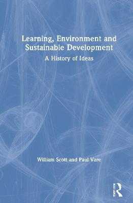 Learning, Environment and Sustainable Development: A History of Ideas - William Scott,Paul Vare - cover