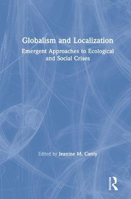 Globalism and Localization: Emergent Solutions to Ecological and Social Crises - cover