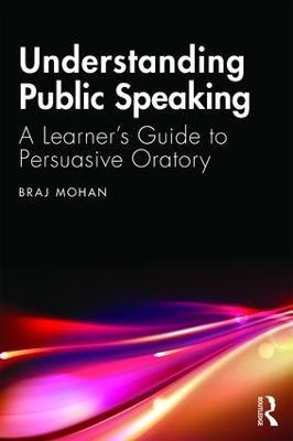 Understanding Public Speaking: A Learner's Guide to Persuasive Oratory - Braj Mohan - cover