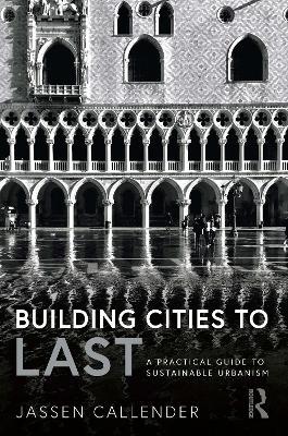 Building Cities to LAST: A Practical Guide to Sustainable Urbanism - Jassen Callender - cover