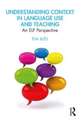 Understanding Context in Language Use and Teaching: An ELF Perspective - Éva Illés - cover
