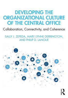 Developing the Organizational Culture of the Central Office: Collaboration, Connectivity, and Coherence - Sally J. Zepeda,Mary Lynne Derrington,Philip D. Lanoue - cover