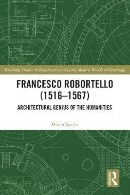 Francesco Robortello (1516-1567): Architectural Genius of the Humanities - Marco Sgarbi - cover