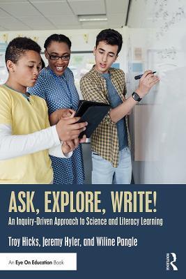 Ask, Explore, Write!: An Inquiry-Driven Approach to Science and Literacy Learning - Troy Hicks,Jeremy Hyler,Wiline Pangle - cover