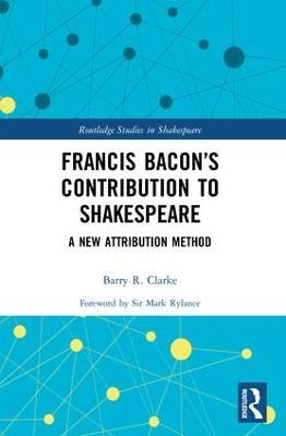 Francis Bacon’s Contribution to Shakespeare: A New Attribution Method - Barry R. Clarke - cover