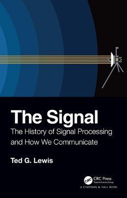 The Signal: The History of Signal Processing and How We Communicate - Ted G Lewis - cover