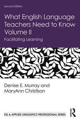 What English Language Teachers Need to Know Volume II: Facilitating Learning - Denise E. Murray,MaryAnn Christison - cover