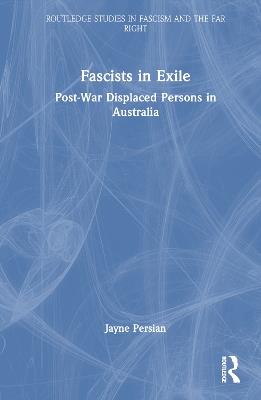 Fascists in Exile: Post-War Displaced Persons in Australia - Jayne Persian - cover