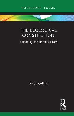 The Ecological Constitution: Reframing Environmental Law - Lynda Collins - cover