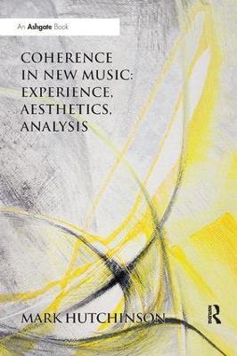 Coherence in New Music: Experience, Aesthetics, Analysis - Mark Hutchinson - cover