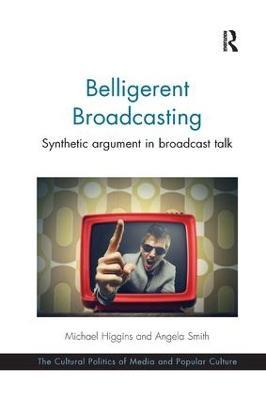 Belligerent Broadcasting: Synthetic argument in broadcast talk - Michael Higgins,Angela Smith - cover