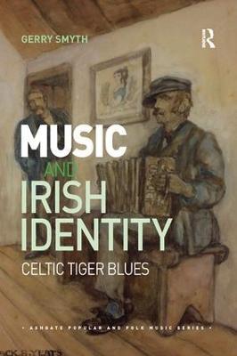 Music and Irish Identity: Celtic Tiger Blues - Gerry Smyth - cover