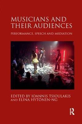 Musicians and their Audiences: Performance, Speech and Mediation - Ioannis Tsioulakis,Elina Hytönen-Ng - cover