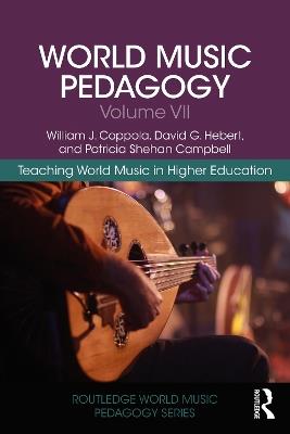 World Music Pedagogy, Volume VII: Teaching World Music in Higher Education - William J. Coppola,David G. Hebert,Patricia Shehan Campbell - cover