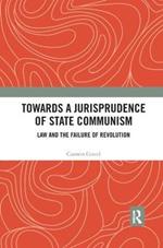 Towards A Jurisprudence of State Communism: Law and the Failure of Revolution