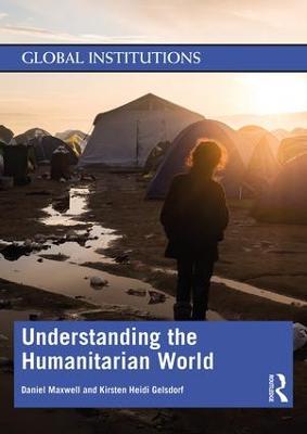 Understanding the Humanitarian World - Daniel Maxwell,Kirsten Gelsdorf - cover