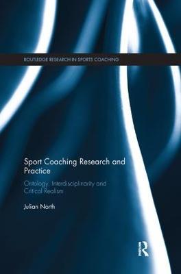 Sport Coaching Research and Practice: Ontology, Interdisciplinarity and Critical Realism - Julian North - cover