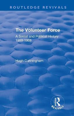 The Volunteer Force: A Social and Political History 1859-1908 - Hugh Cunningham - cover